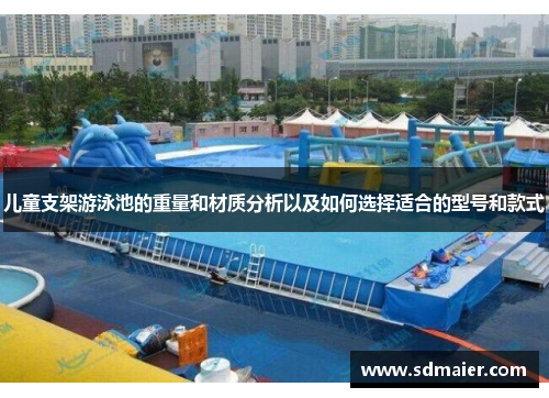 儿童支架游泳池的重量和材质分析以及如何选择适合的型号和款式